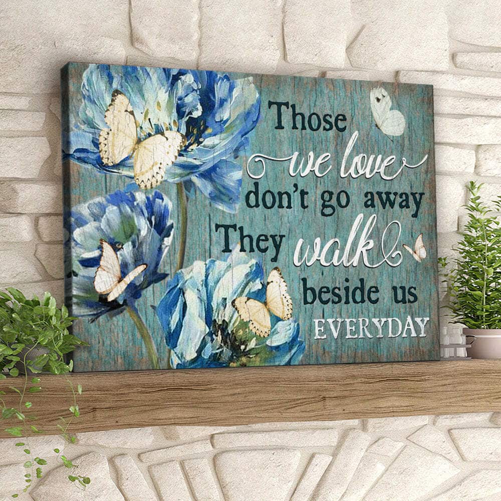 Those We Love Don't Go Away They Walk Beside Us Every Day Canvas Wall Art Those We Love Don't Go Away They Walk Beside Us Every Day Canvas Wall Art