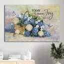 Blue Hydrangea James 1:2 Today I Choose Joy Canvas Wall Art Blue Hydrangea James 1:2 Today I Choose Joy Canvas Wall Art