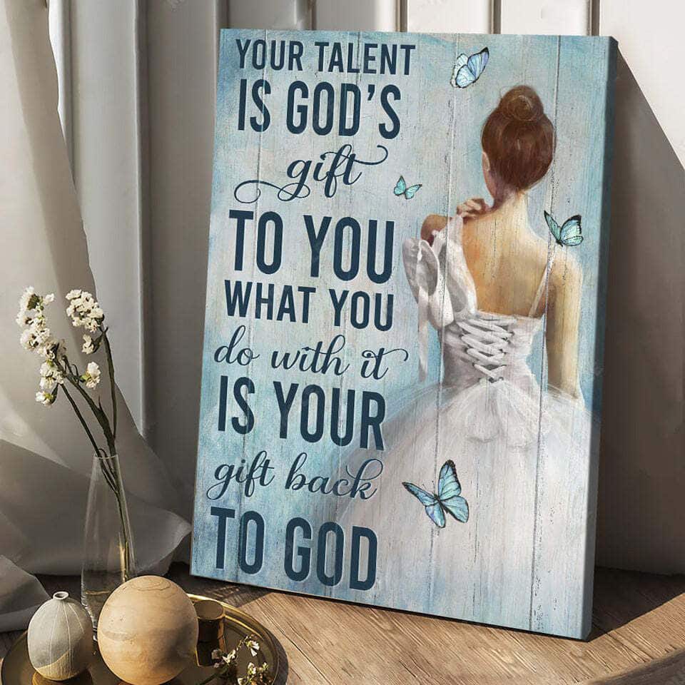Ballet Your Talent Is God's Gift To You Canvas Print Ballet Your Talent Is God's Gift To You Canvas Print