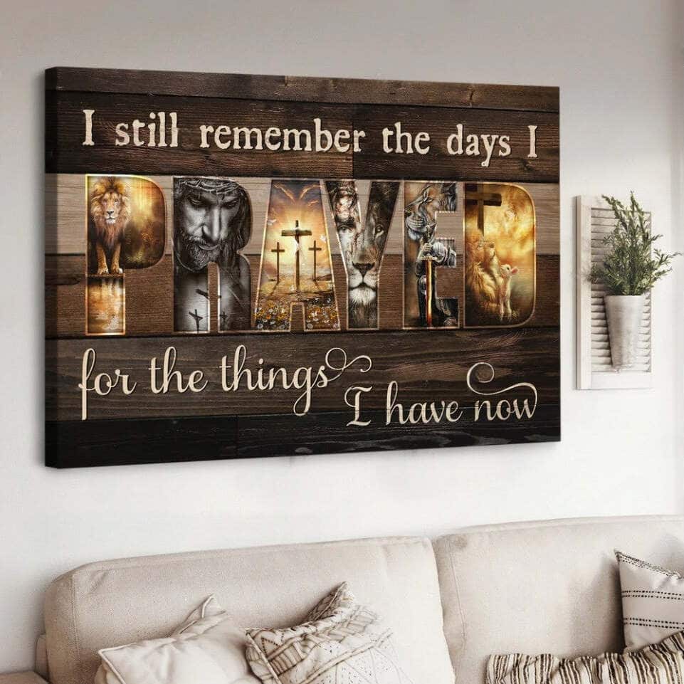 Christian Jesus I Still Remember The Days I Prayed For The Things I Have Now Canvas Wall Art Christian Jesus I Still Remember The Days I Prayed For The Things I Have Now Canvas Wall Art