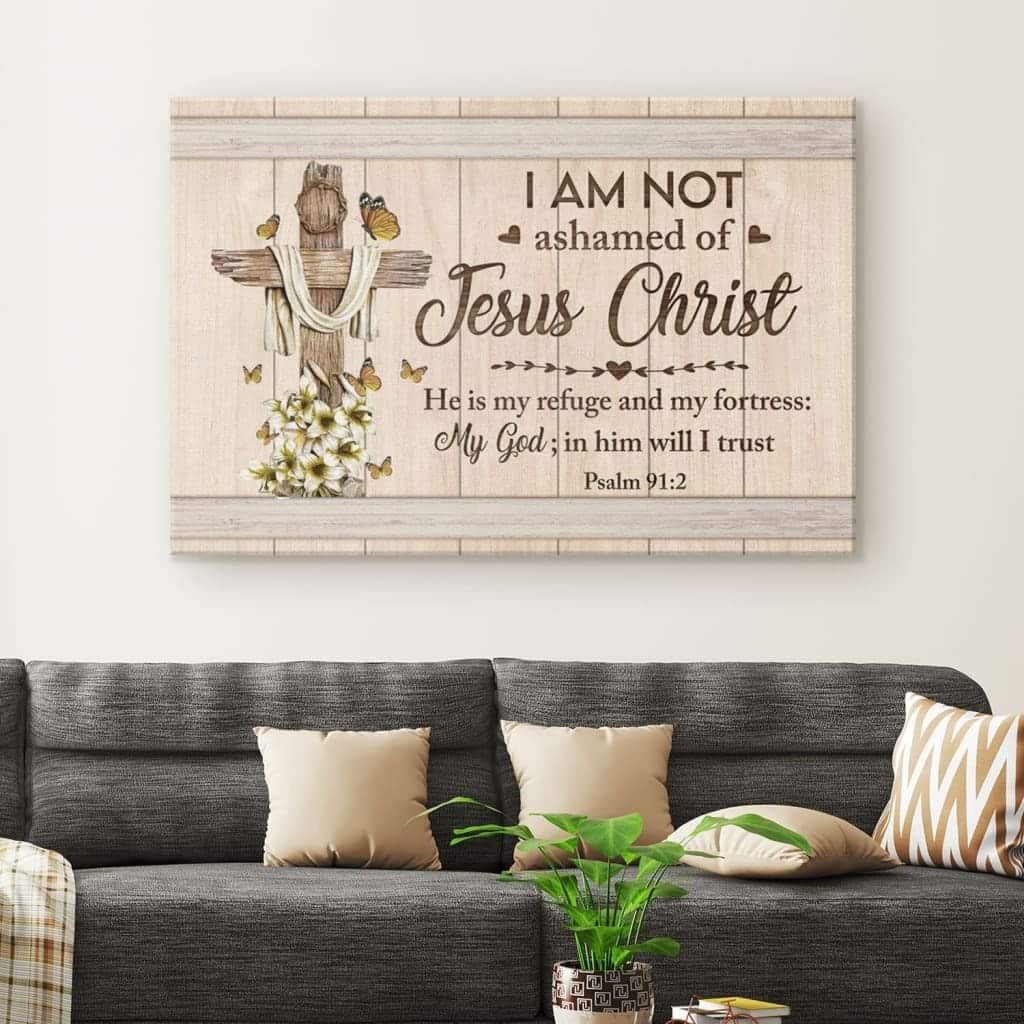 Psalm 91:2 I Am Not Ashamed Of Jesus Christ Canvas Wall Art Psalm 91:2 I Am Not Ashamed Of Jesus Christ Canvas Wall Art