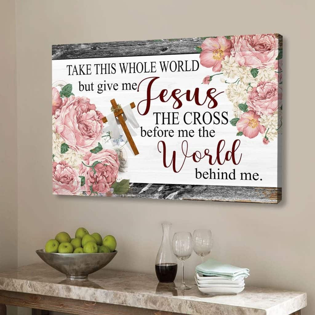 Christian Canvas Wall Art Take This Whole World But Give Me Jesus