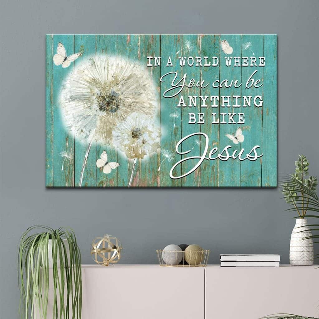 Christian Canvas Wall Art In A World Where You Can Be Anything Be Like Jesus Christian Canvas Wall Art In A World Where You Can Be Anything Be Like Jesus