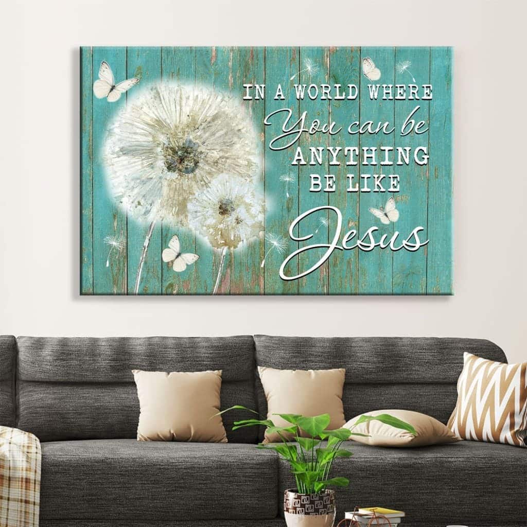 Christian Canvas Wall Art In A World Where You Can Be Anything Be Like Jesus Christian Canvas Wall Art In A World Where You Can Be Anything Be Like Jesus