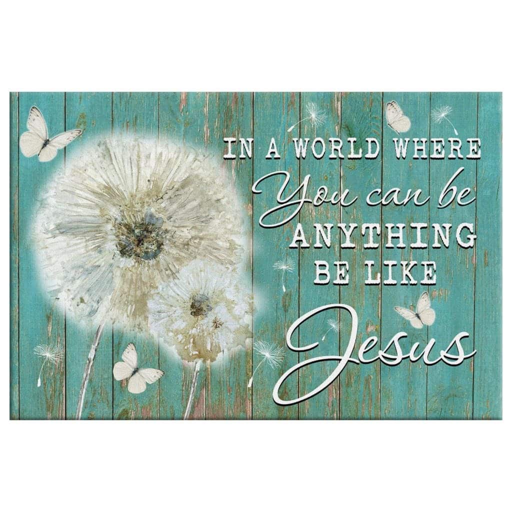 Christian Canvas Wall Art In A World Where You Can Be Anything Be Like Jesus Christian Canvas Wall Art In A World Where You Can Be Anything Be Like Jesus