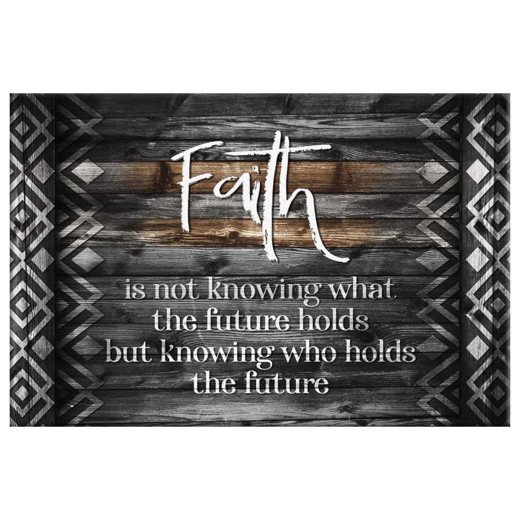 Christian Canvas Wall Art Faith Is Not Knowing What The Future Holds Christian Canvas Wall Art Faith Is Not Knowing What The Future Holds