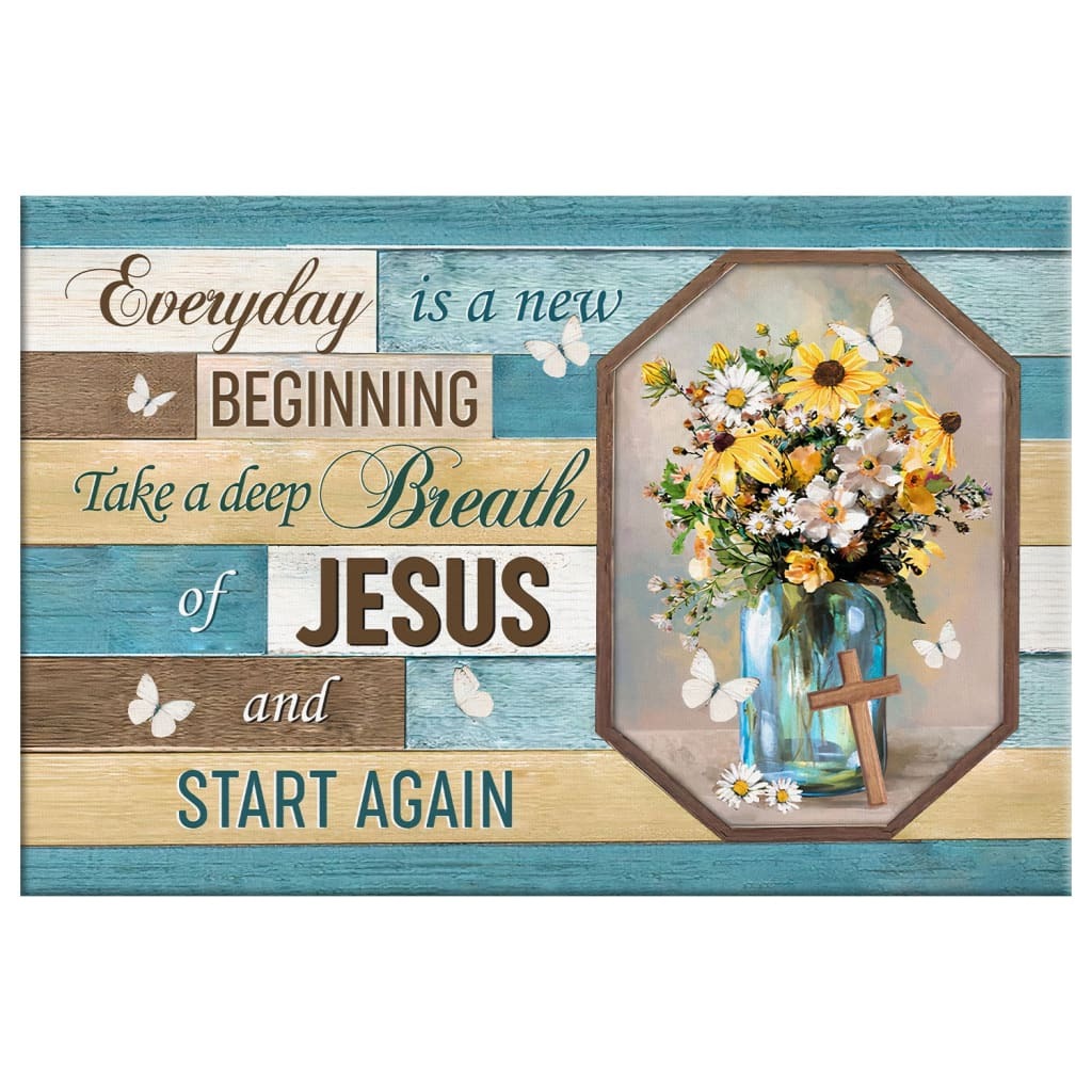 Christian Canvas Wall Art Every Day Is A New Beginning Breath Of Jesus Christian Canvas Wall Art Every Day Is A New Beginning Breath Of Jesus