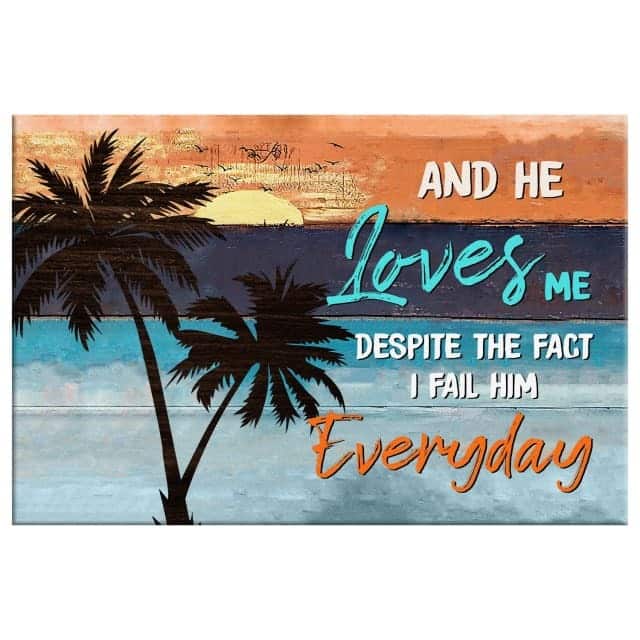 Christian Canvas Wall Art And He Loves Me Despite The Fact I Fail Him Everyday Christian Canvas Wall Art And He Loves Me Despite The Fact I Fail Him Everyday