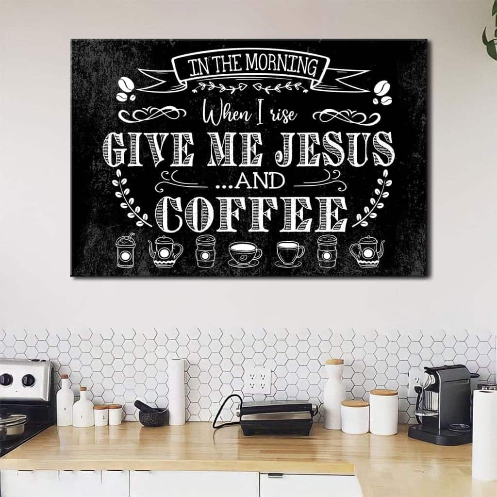 Christian Canvas Wall Art In The Morning When I Rise Give Me Jesus And Coffee Christian Canvas Wall Art In The Morning When I Rise Give Me Jesus And Coffee