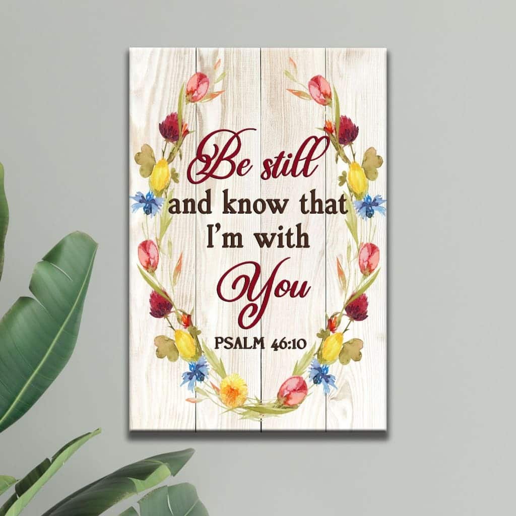 Christian Be Still And Know That I'm With You Psalm 46:10 Canvas Print Floral Christian Be Still And Know That I'm With You Psalm 46:10 Canvas Print Floral