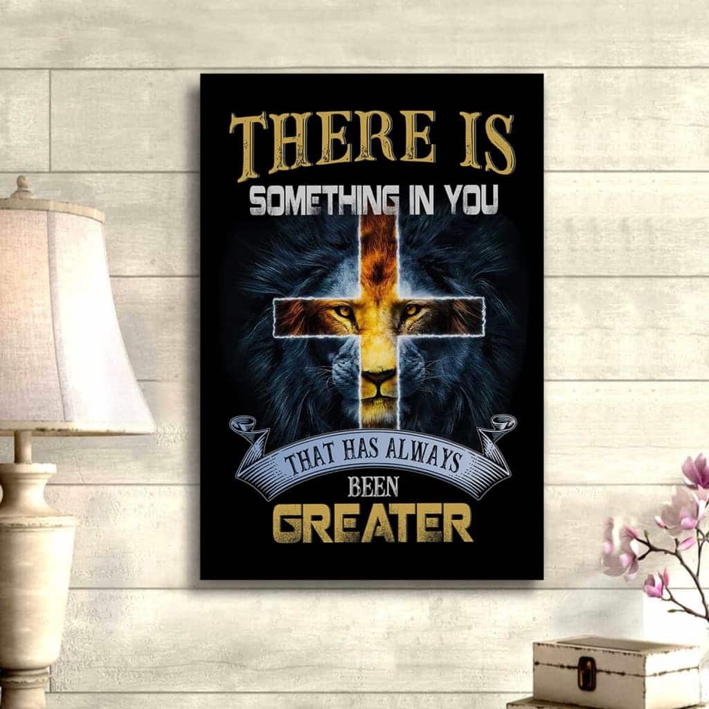 Christian Canvas Print There Is Something In You That Has Always Been Greater