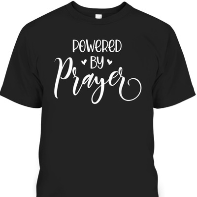 Christian Apparel Powered By Prayer Perfect Gift For Believers and Christ Lovers T-Shirt
