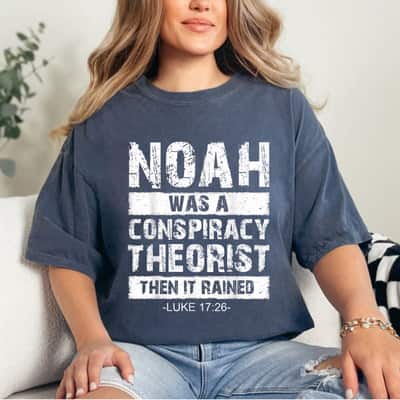 Conservative Funny Christian Noah Was A Conspiracy Theorist T-Shirt