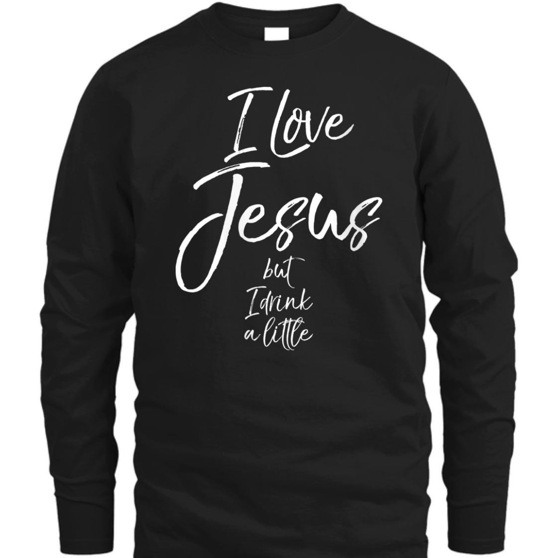 I Love Jesus But I Drink A Little Funny Christian T-Shirt I Love Jesus But I Drink A Little Funny Christian T-Shirt
