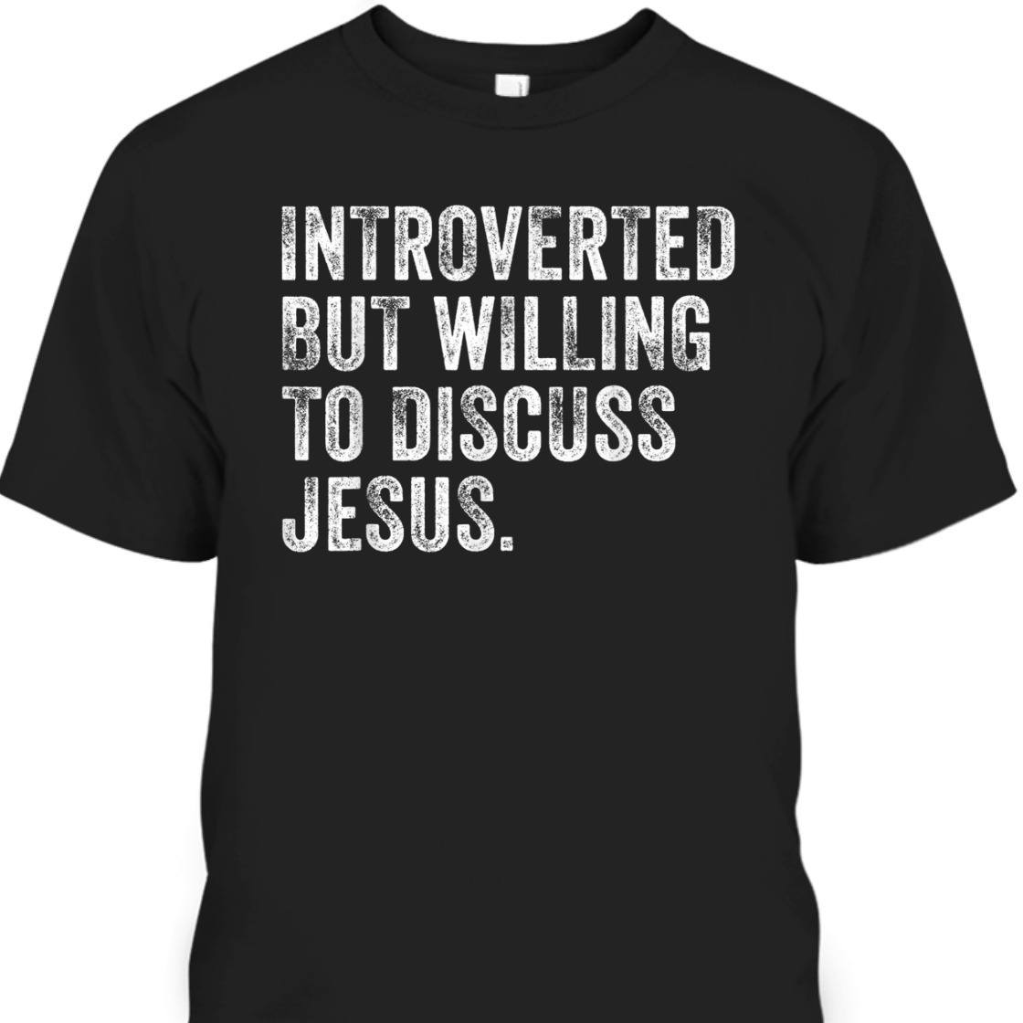 Introverted But Willing To Discuss Jesus T-Shirt Funny Christian Religious Gift Introverted But Willing To Discuss Jesus T-Shirt Funny Christian Religious Gift