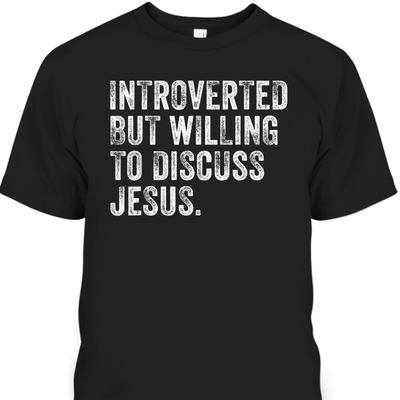 Introverted But Willing To Discuss Jesus T-Shirt Funny Christian Religious Gift