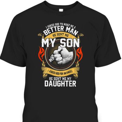 I Asked God To Make Me A Better Man He Sent Me My Son T-Shirt