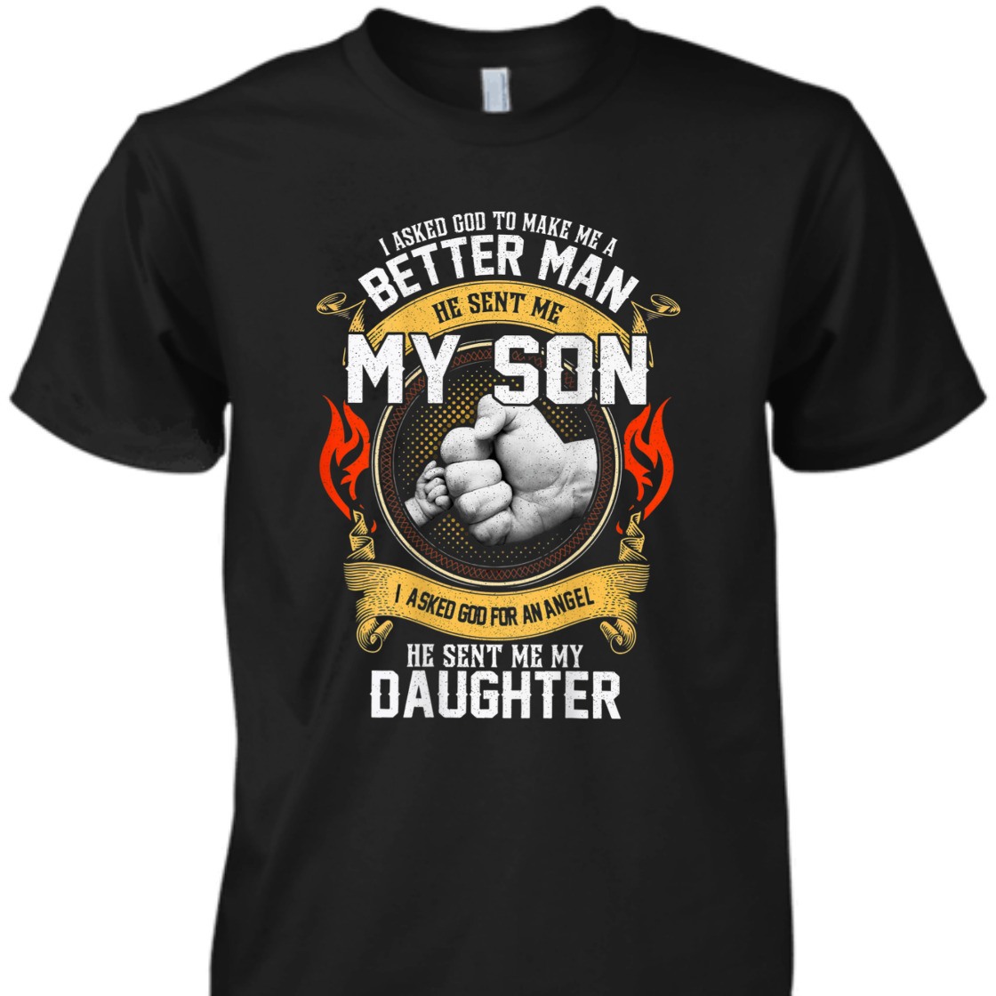 I Asked God To Make Me A Better Man He Sent Me My Son T-Shirt I Asked God To Make Me A Better Man He Sent Me My Son T-Shirt