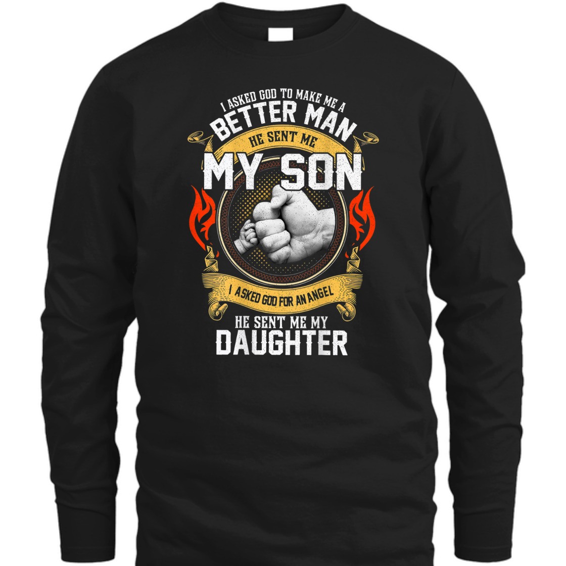 I Asked God To Make Me A Better Man He Sent Me My Son T-Shirt I Asked God To Make Me A Better Man He Sent Me My Son T-Shirt