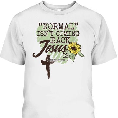Bible Verse T-Shirt Sunflower Normal Isn't Coming Back Jesus Is Revelation 14
