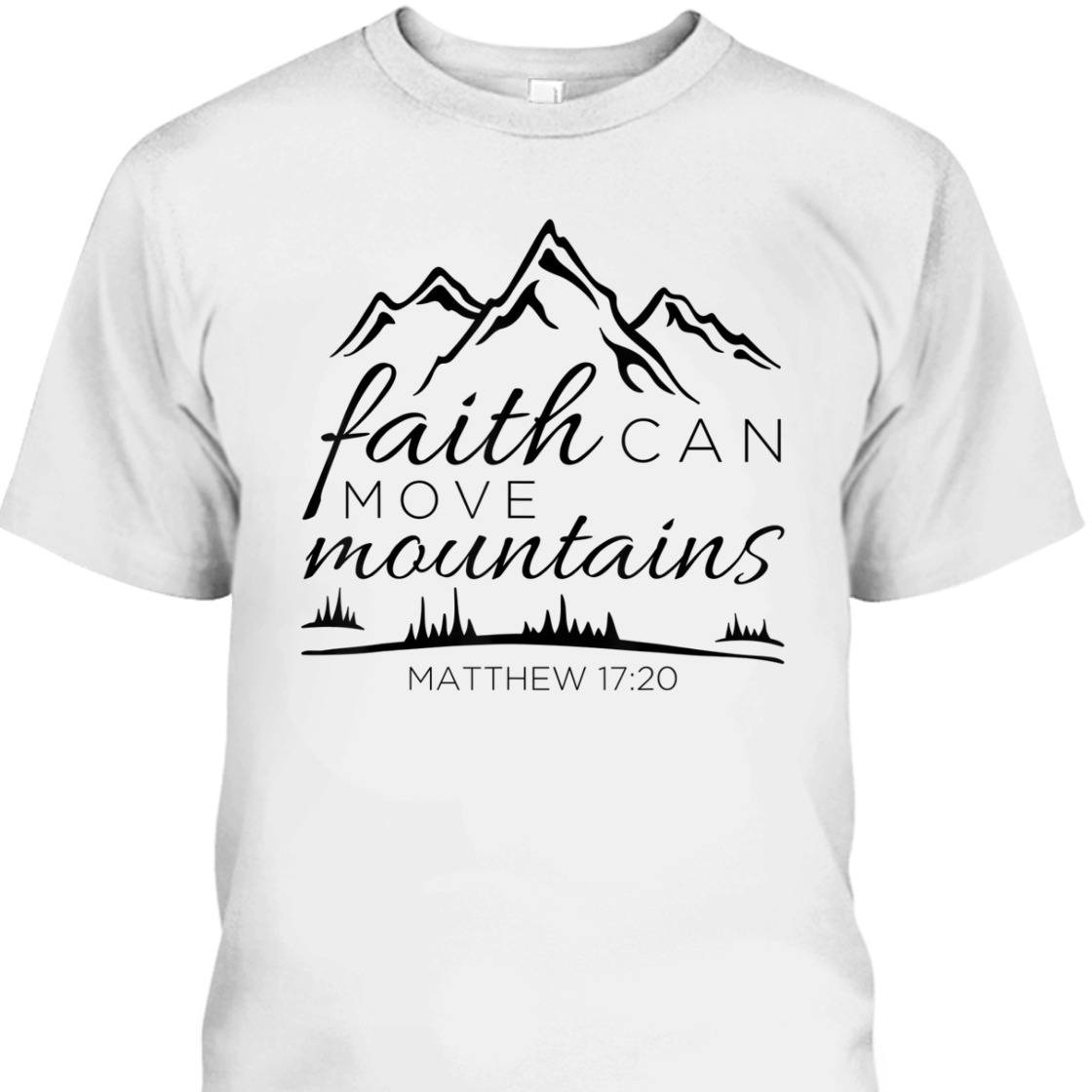 Christian Religious Bible Verse T-Shirt Faith Can Move Mountains Matthew 17:20 Christian Religious Bible Verse T-Shirt Faith Can Move Mountains Matthew 17:20