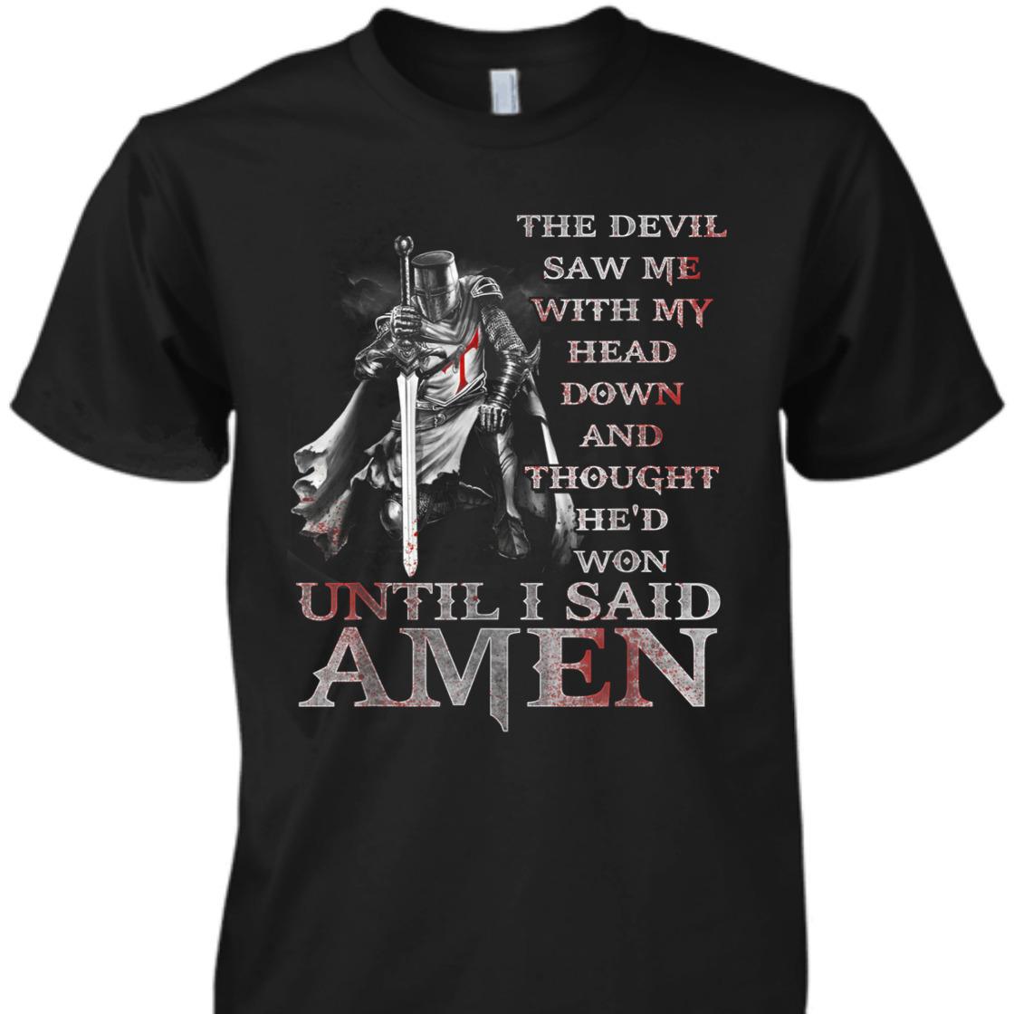 Knights Templar Armor Of God T-Shirt The Devil Saw Me With My Head Down Until I Said Amen