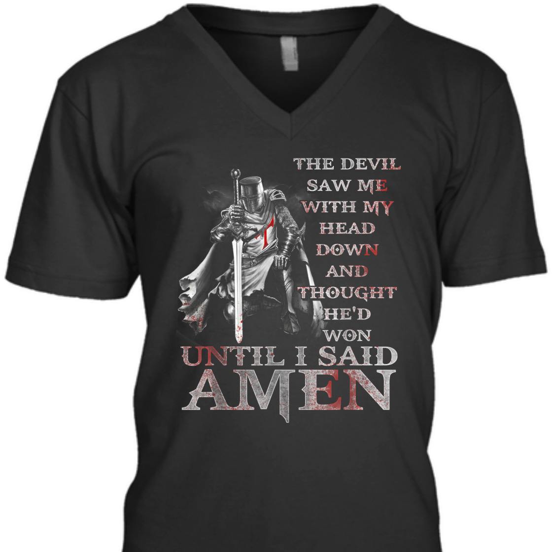 Knights Templar Armor Of God T-Shirt The Devil Saw Me With My Head Down Until I Said Amen Knights Templar Armor Of God T-Shirt The Devil Saw Me With My Head Down Until I Said Amen