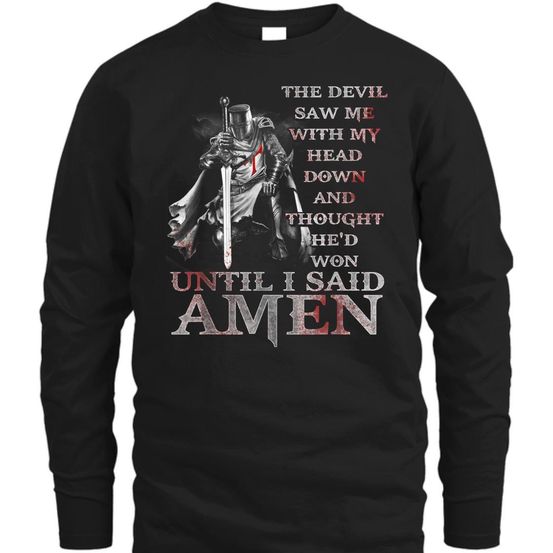 Knights Templar Armor Of God T-Shirt The Devil Saw Me With My Head Down Until I Said Amen Knights Templar Armor Of God T-Shirt The Devil Saw Me With My Head Down Until I Said Amen