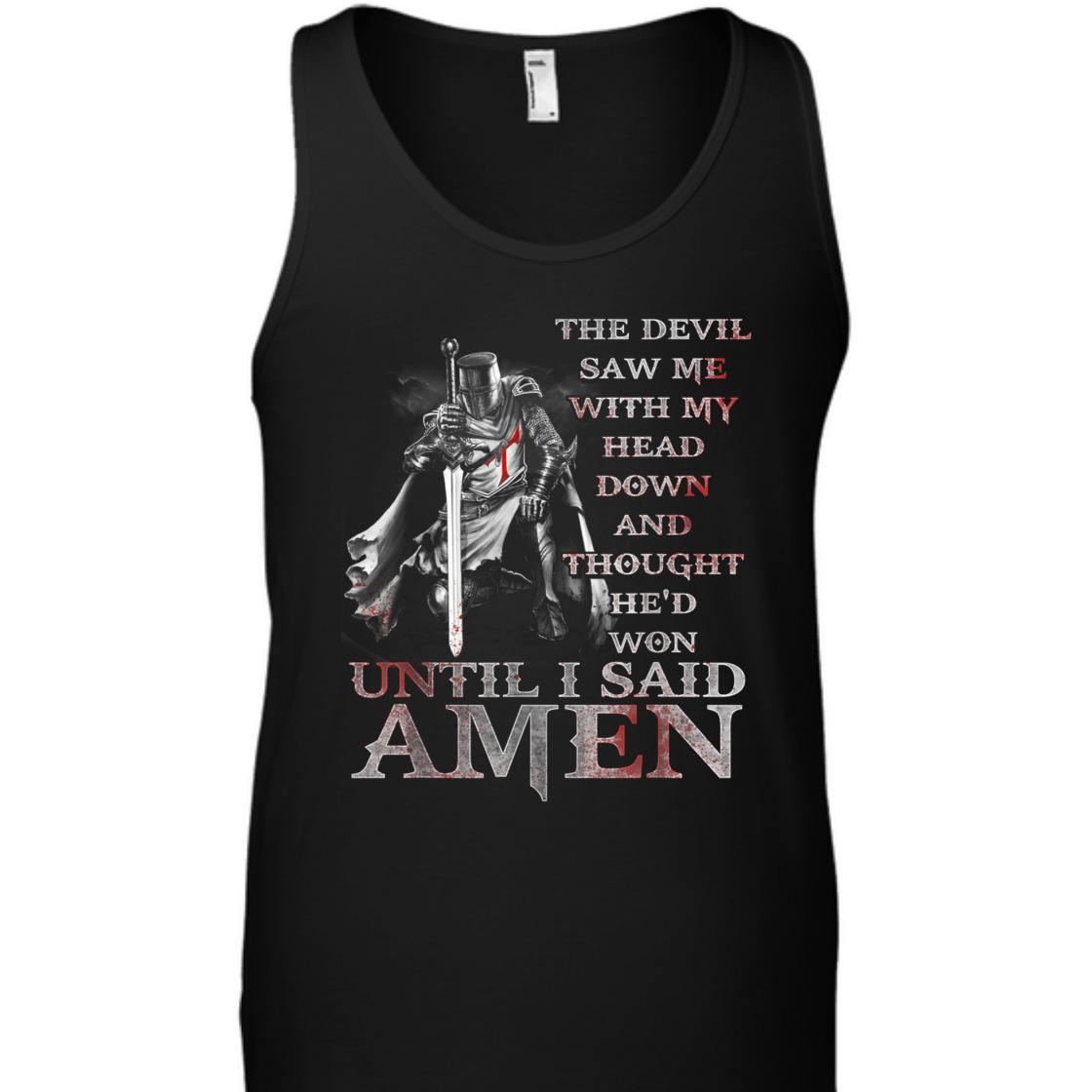 Knights Templar Armor Of God T-Shirt The Devil Saw Me With My Head Down Until I Said Amen Knights Templar Armor Of God T-Shirt The Devil Saw Me With My Head Down Until I Said Amen
