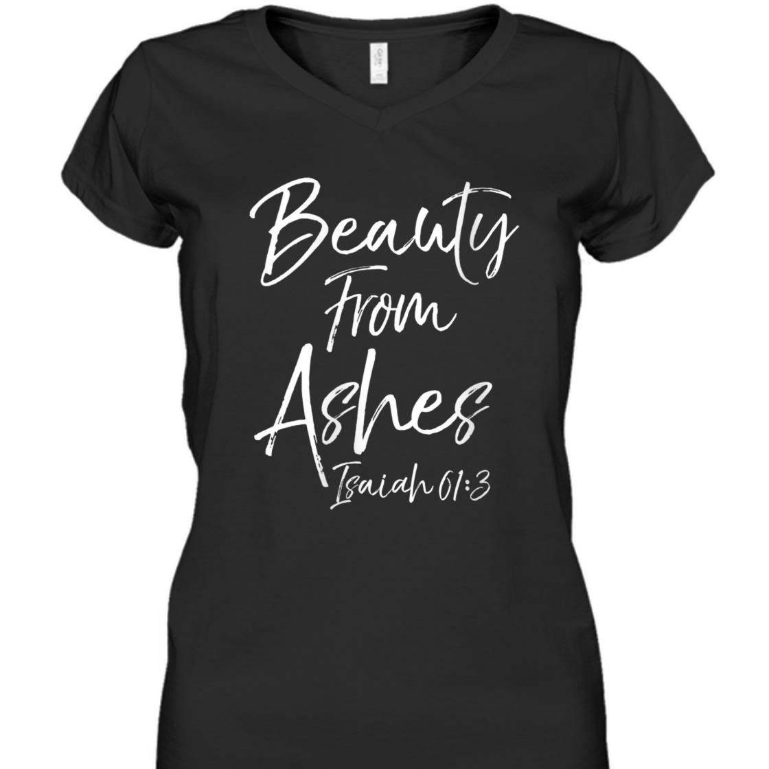 Beauty From Ashes Isaiah 61:3 Christian Bible Verse T-Shirt Beauty From Ashes Isaiah 61:3 Christian Bible Verse T-Shirt