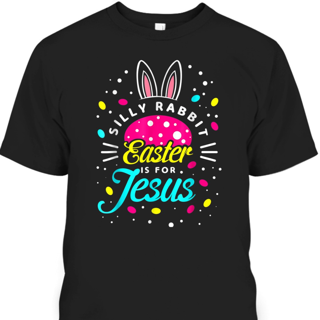Easter Day T-Shirt Silly Rabbit Is For Jesus Easter Day T-Shirt Silly Rabbit Is For Jesus
