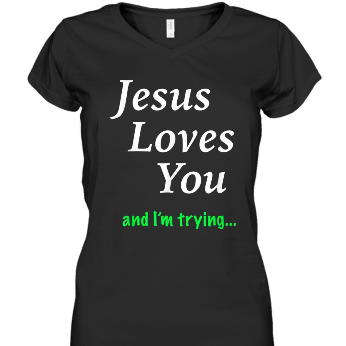 Jesus Loves You And I'm Trying Funny Christian T-Shirt