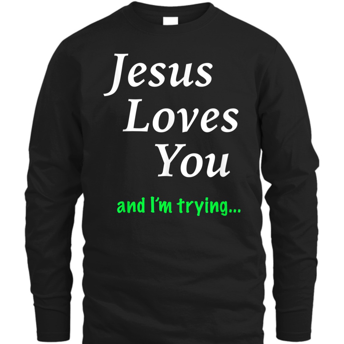 Jesus Loves You And I'm Trying Funny Christian T-Shirt
