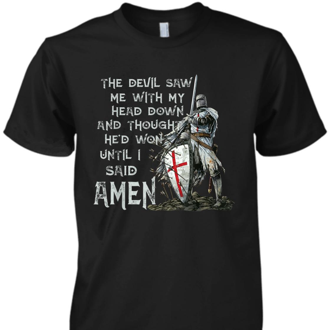 The Devil Saw Me With My Head Down Until I Said Amen Armor Of God T-Shirt The Devil Saw Me With My Head Down Until I Said Amen Armor Of God T-Shirt