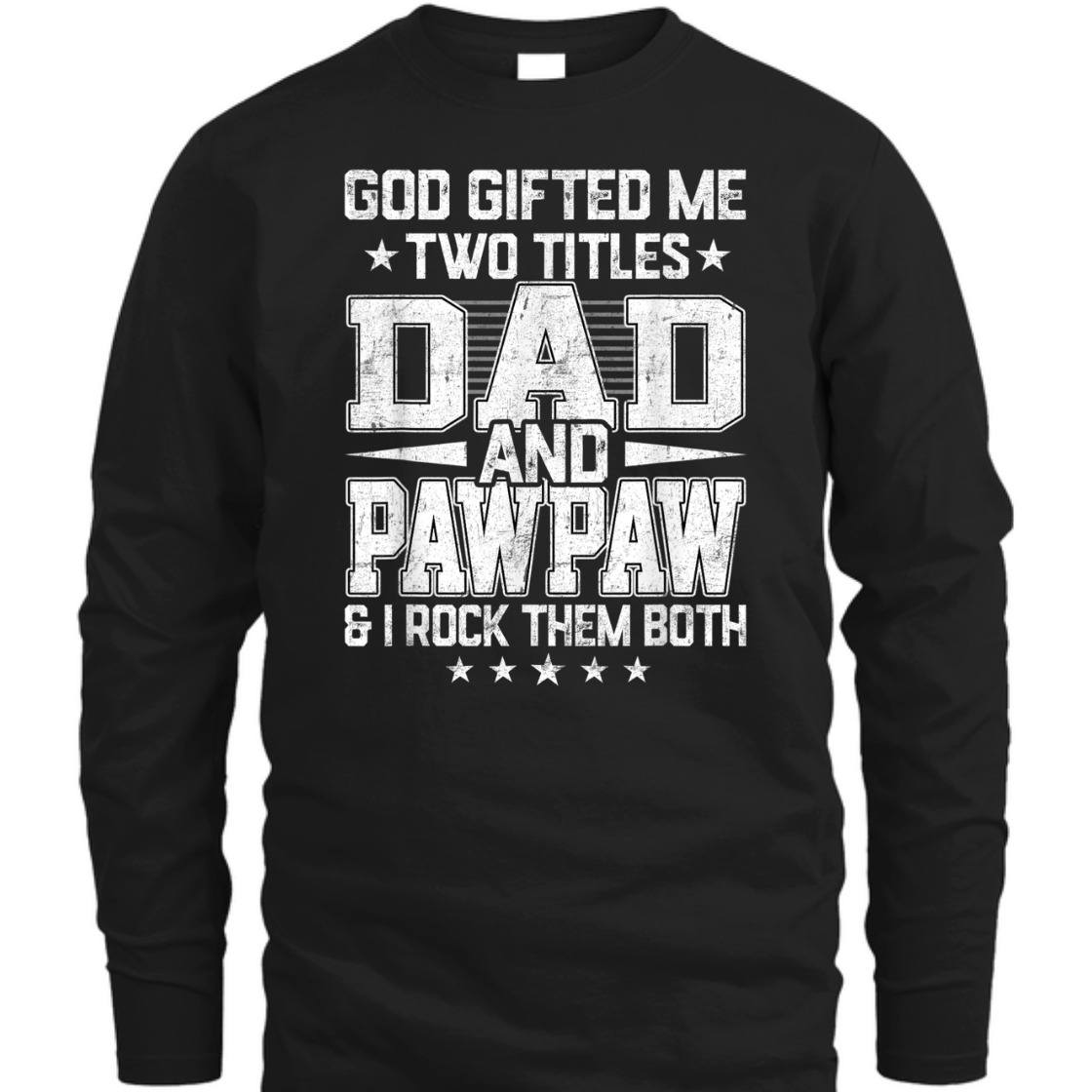God Gifted Me Two Titles Dad And Pawpaw Unique Father's Day T-Shirt God Gifted Me Two Titles Dad And Pawpaw Unique Father's Day T-Shirt