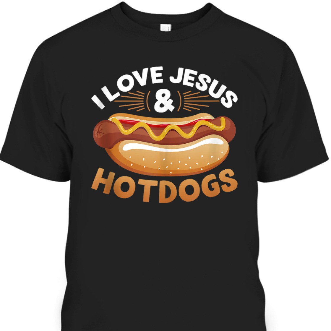 I Love Jesus Hotdogs Funny Christian T-Shirt For Jesus Lovers I Love Jesus Hotdogs Funny Christian T-Shirt For Jesus Lovers