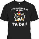 After God Made Me He Said TaDa Funny Christian T-Shirt After God Made Me He Said TaDa Funny Christian T-Shirt