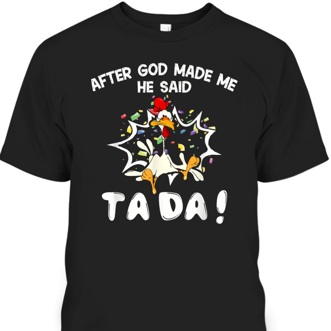 After God Made Me He Said TaDa Funny Christian T-Shirt After God Made Me He Said TaDa Funny Christian T-Shirt