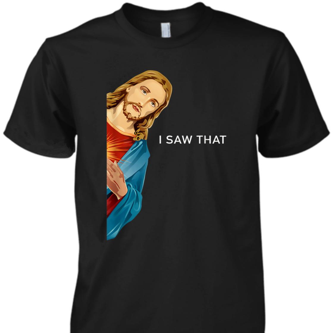 Funny Christian Jesus I Saw That Perfect T-Shirt For Any Christian Funny Christian Jesus I Saw That Perfect T-Shirt For Any Christian