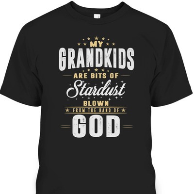 My Grandkids Are Bits Of Stardust Blow From The Hand Of God T-Shirt
