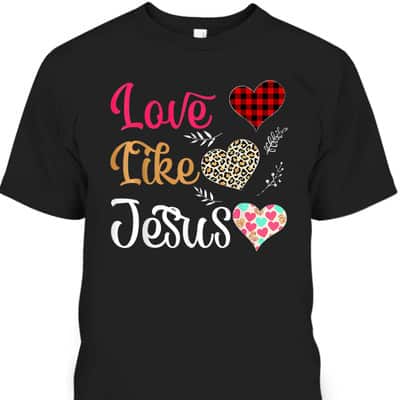Love Like Jesus T-Shirt Love Like Jesus T-Shirt