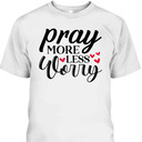 Cute Pray More Worry Less T-Shirt Inspirational Christian Faith Gift