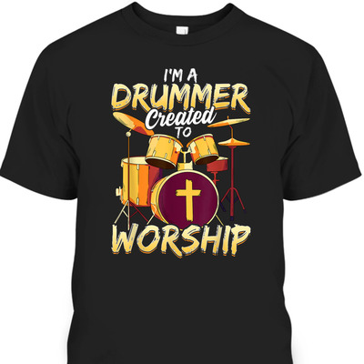 Christian Drummer T-Shirt I'm A Drummer Created To Worship