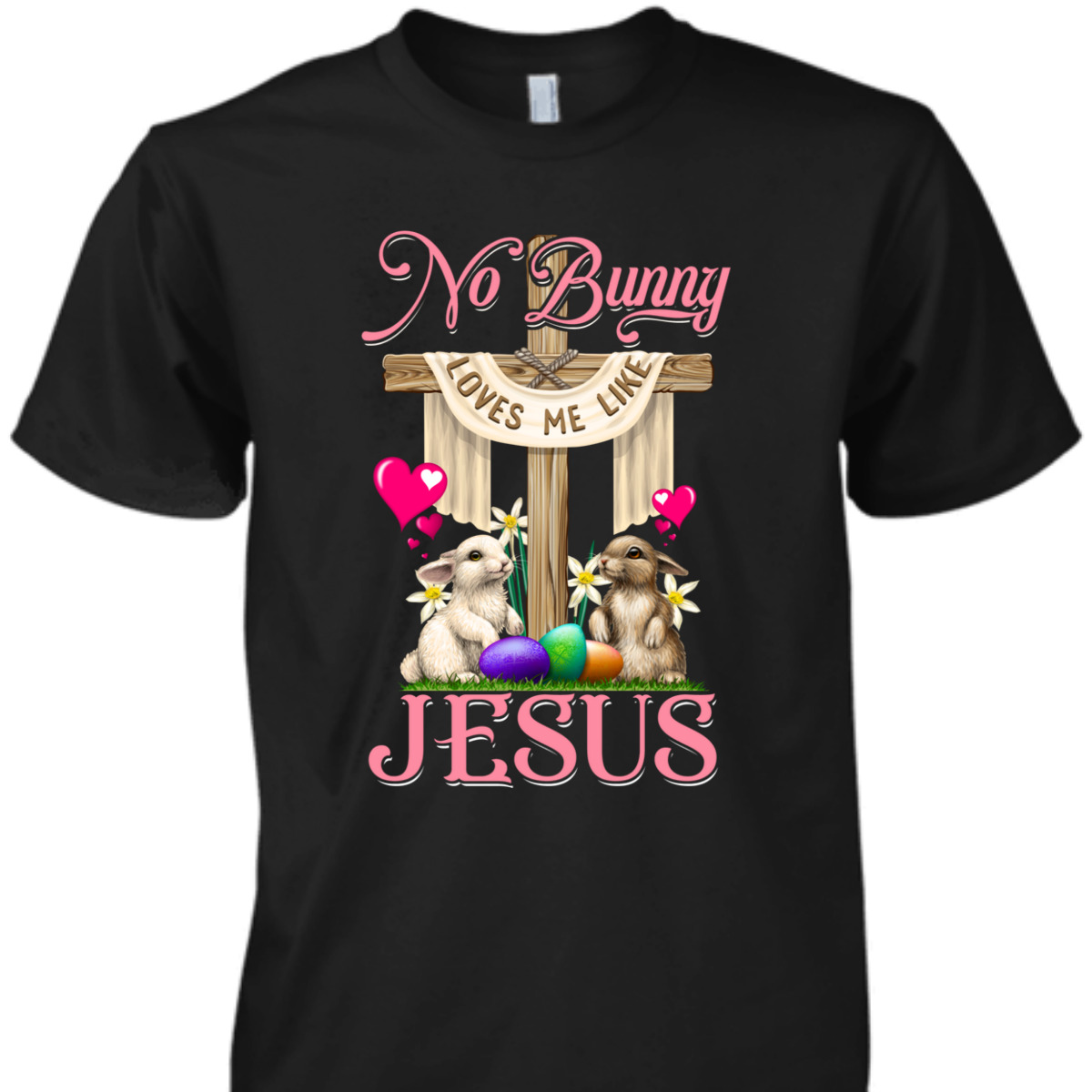 No Bunny Loves Me Like Jesus Christian Cross Easter Day T-Shirt No Bunny Loves Me Like Jesus Christian Cross Easter Day T-Shirt