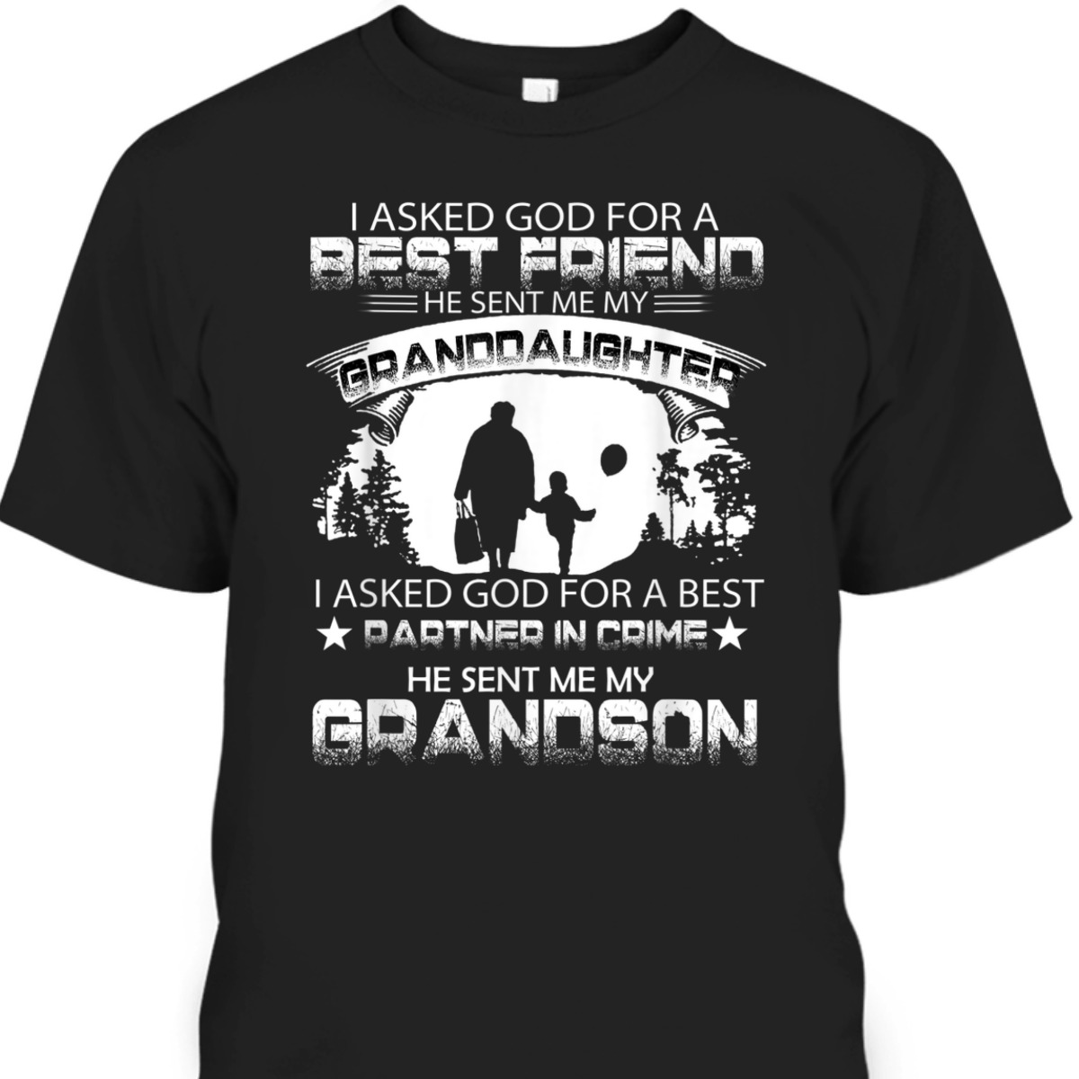 I Asked God For A Best Friend T-Shirt He Sent Me My Grand Daughter Father's Day Gift I Asked God For A Best Friend T-Shirt He Sent Me My Grand Daughter Father's Day Gift