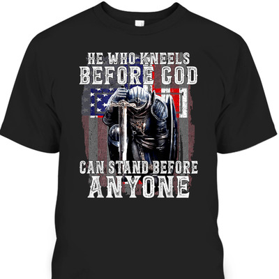 He Who Kneels Before God Christian Apparel Religious Gift T-Shirt