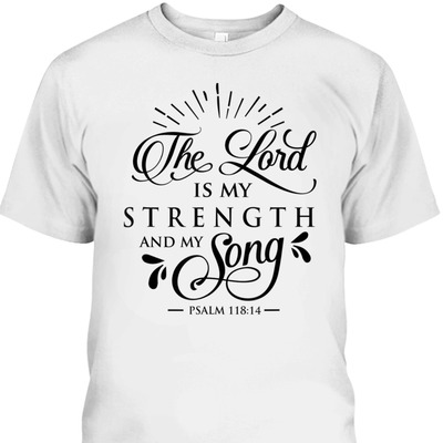 The Lord My Strength And Song Bible Verse T-Shirt Psalm 118:14