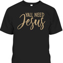 Y'all Need Jesus T-Shirt Perfect Christian Gift