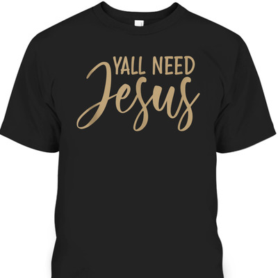 Y'all Need Jesus T-Shirt Perfect Christian Gift