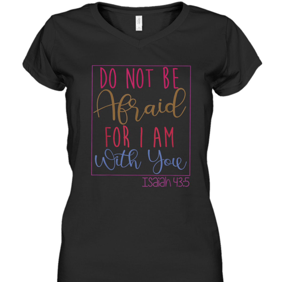 Do Not Be Afraid For I Am With You Isaiah 43:5 Bible Verse T-Shirt Do Not Be Afraid For I Am With You Isaiah 43:5 Bible Verse T-Shirt